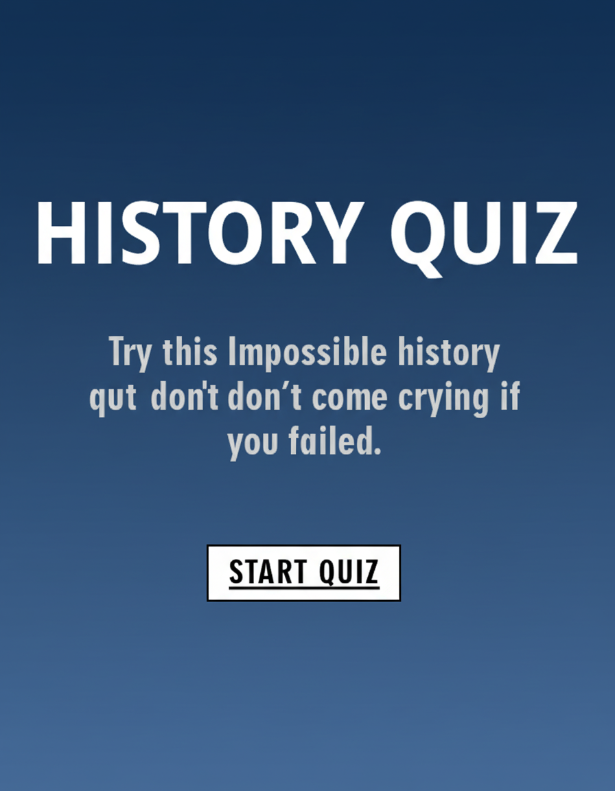 Try this impossible History quiz, but don't come crying if you failed!