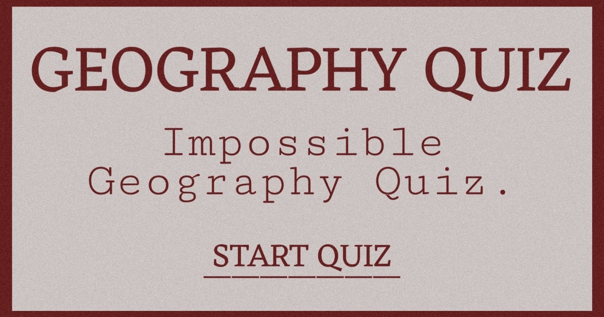 Try to get a decent score in this impossible Geography quiz!