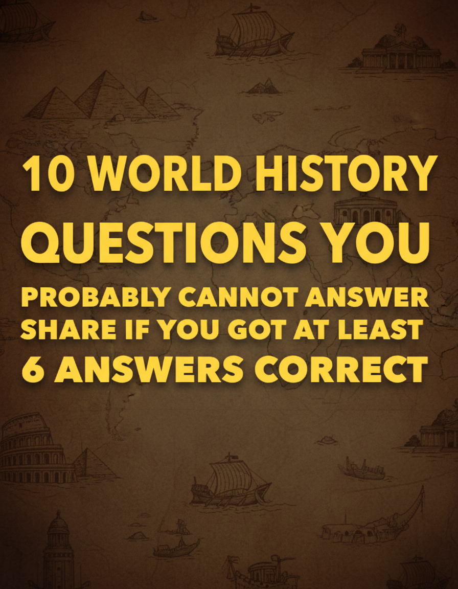 It's unlikely that you can answer these 10 world history questions
