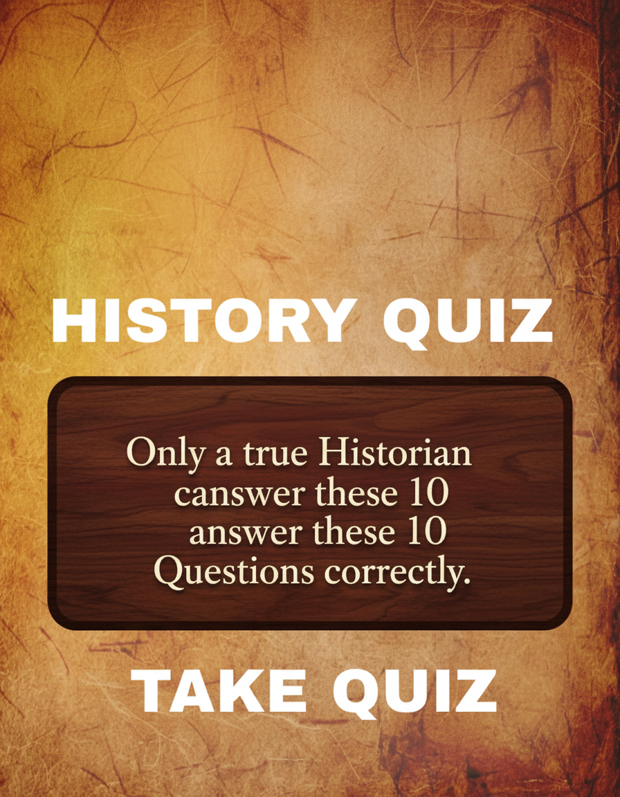 These 10 questions can only be answered correctly by a true Historian!